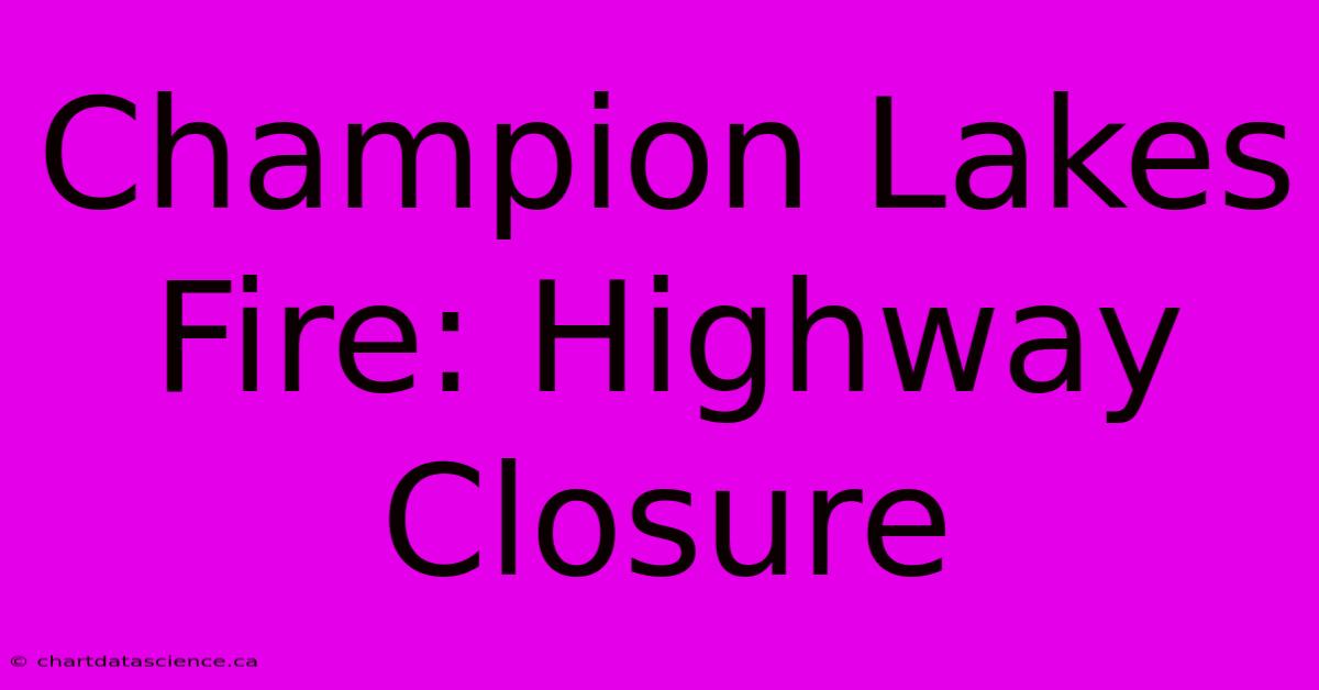 Champion Lakes Fire: Highway Closure