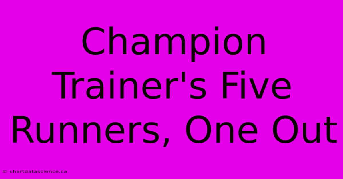 Champion Trainer's Five Runners, One Out 