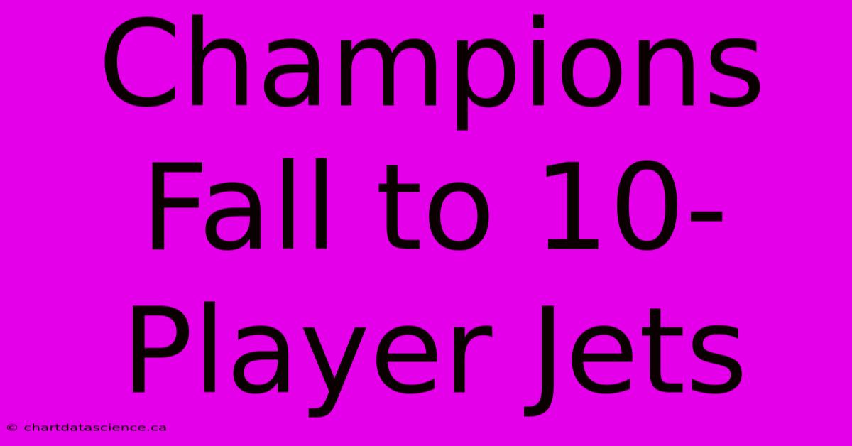 Champions Fall To 10-Player Jets