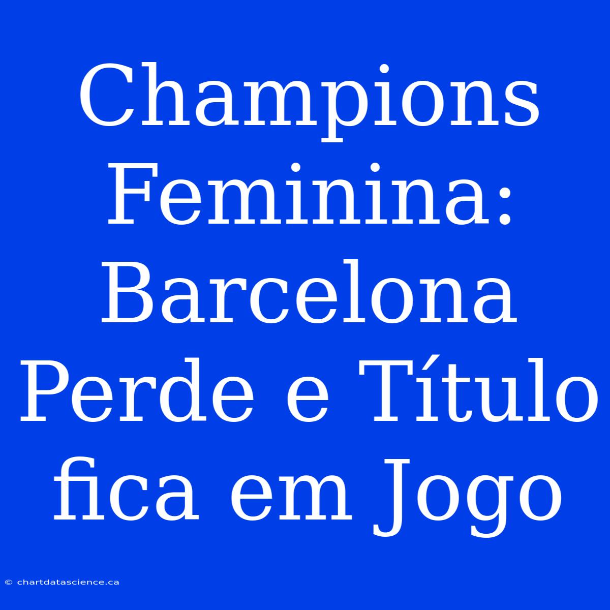 Champions Feminina: Barcelona Perde E Título Fica Em Jogo