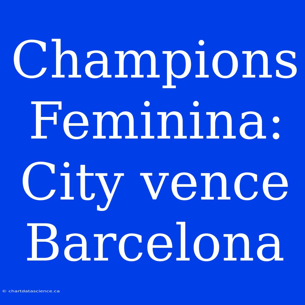 Champions Feminina: City Vence Barcelona