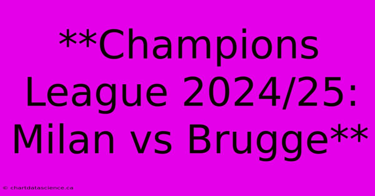 **Champions League 2024/25: Milan Vs Brugge** 