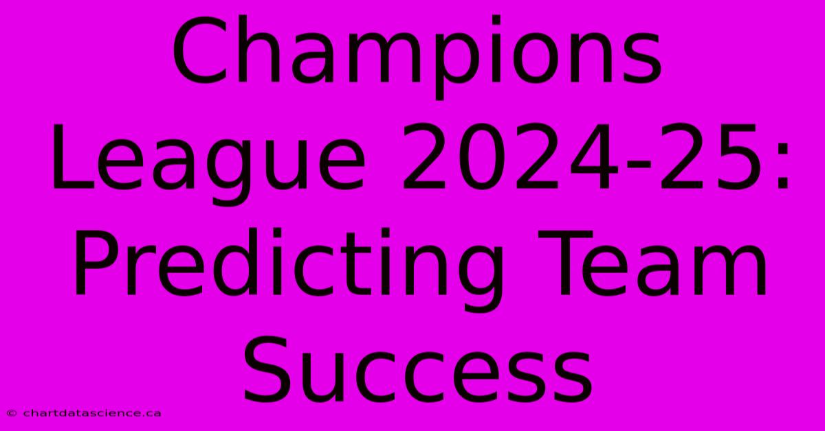 Champions League 2024-25: Predicting Team Success