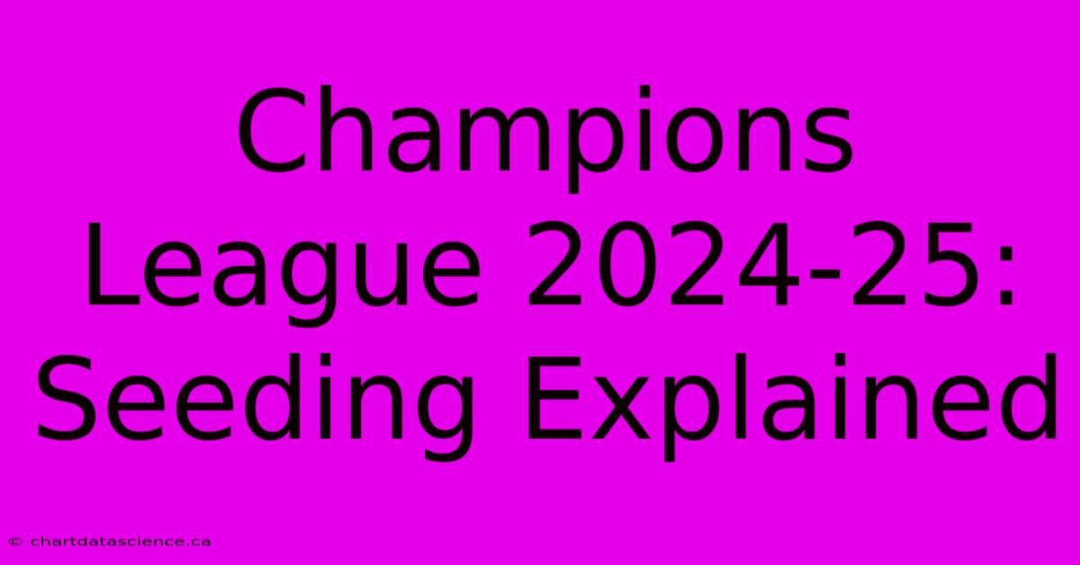 Champions League 2024-25:  Seeding Explained