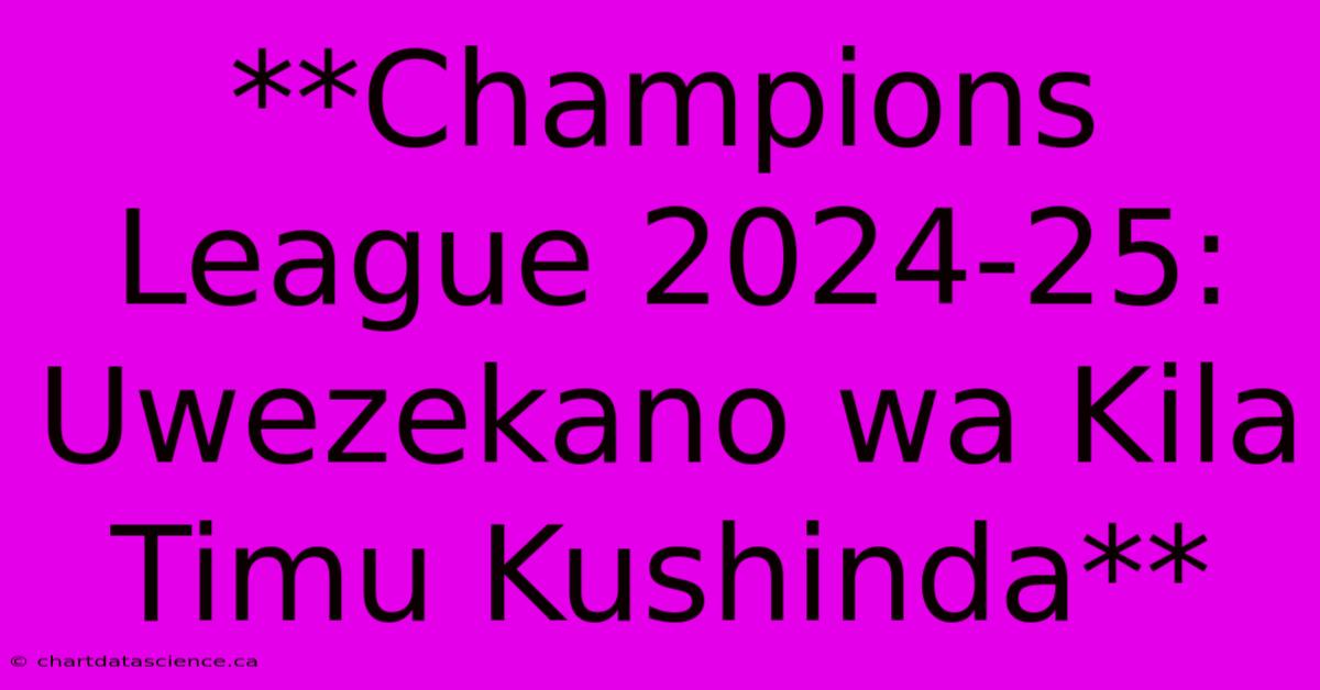 **Champions League 2024-25: Uwezekano Wa Kila Timu Kushinda**