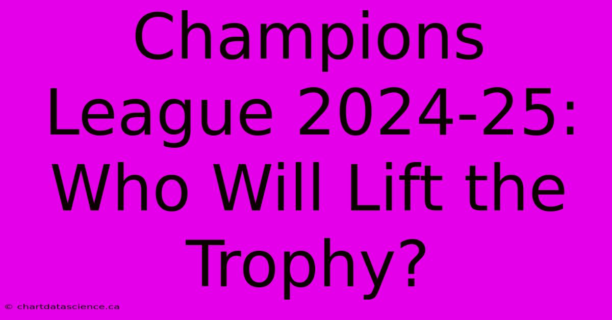 Champions League 2024-25: Who Will Lift The Trophy?