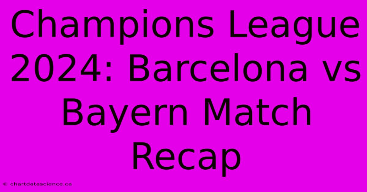 Champions League 2024: Barcelona Vs Bayern Match Recap