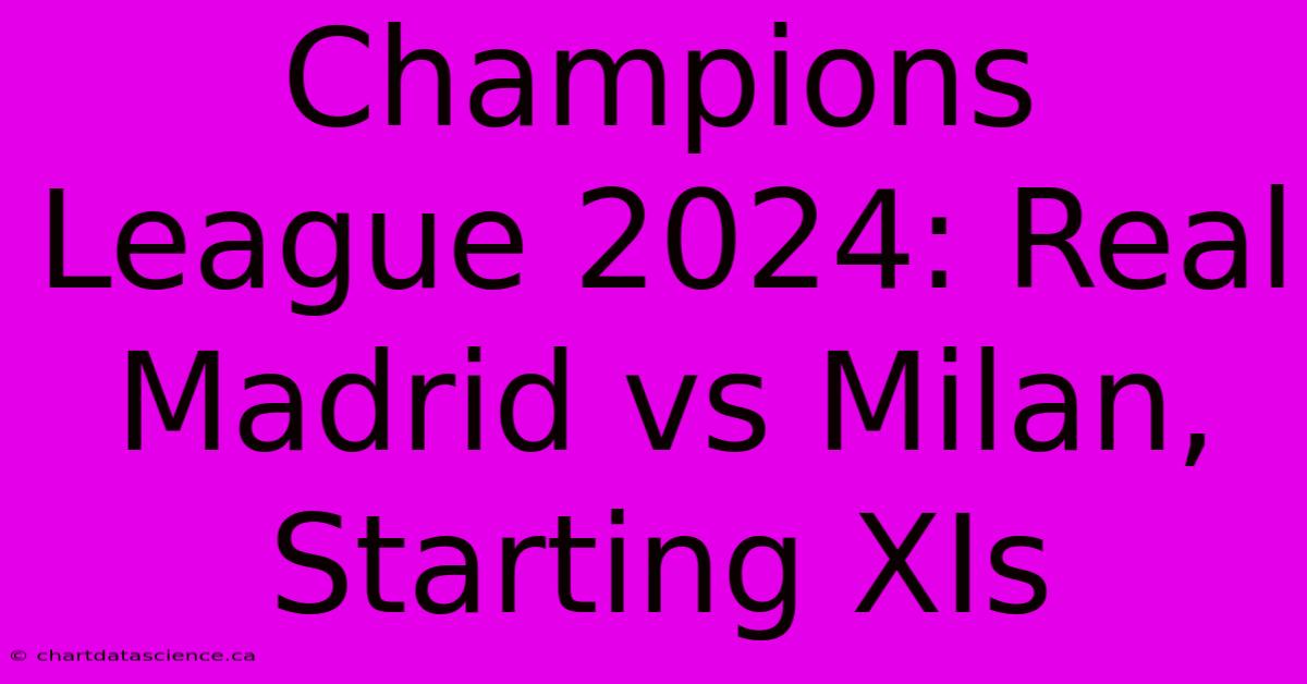 Champions League 2024: Real Madrid Vs Milan, Starting XIs