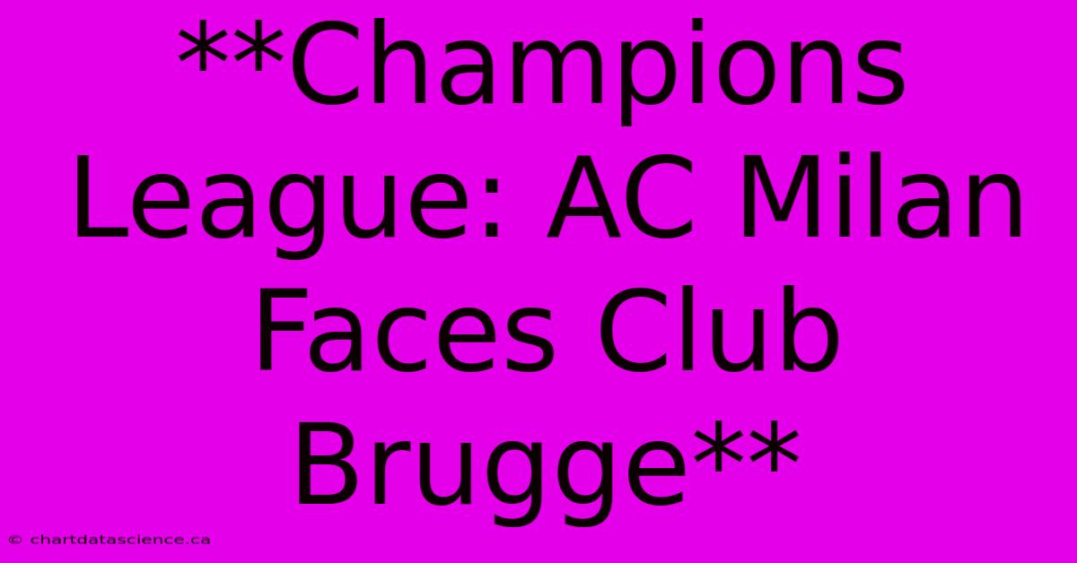 **Champions League: AC Milan Faces Club Brugge**