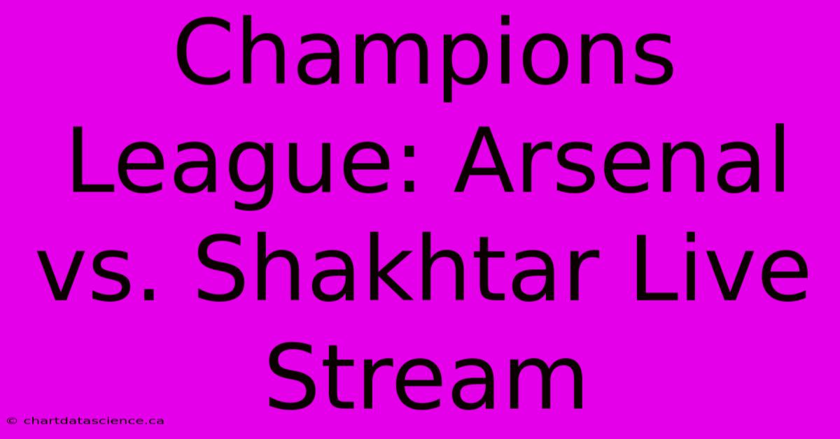 Champions League: Arsenal Vs. Shakhtar Live Stream