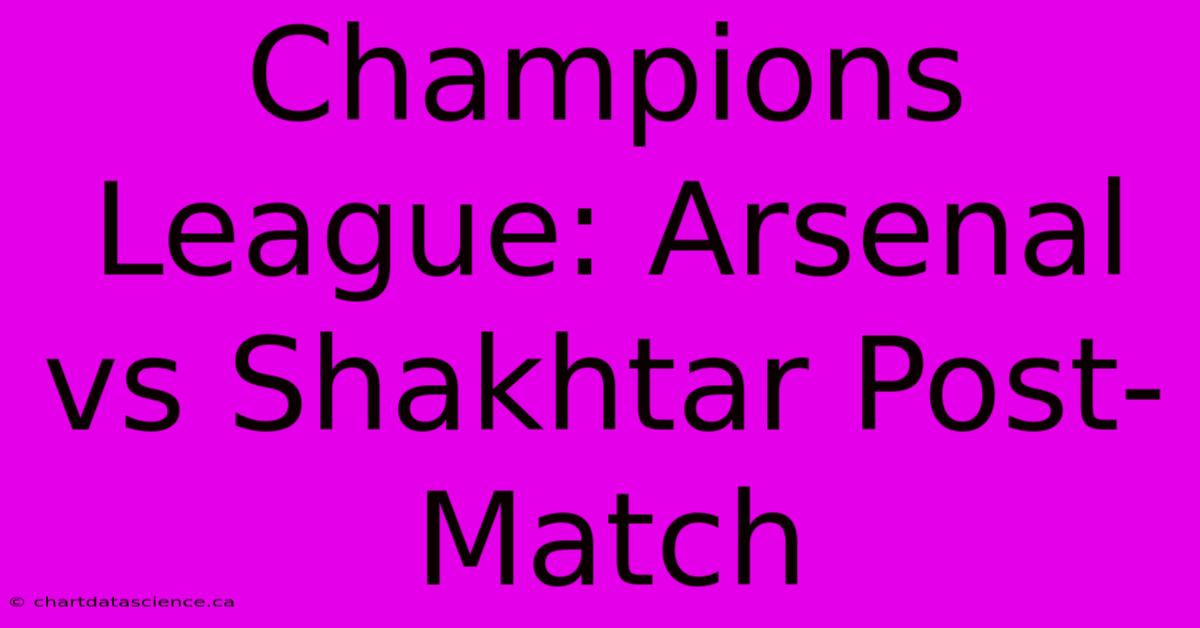 Champions League: Arsenal Vs Shakhtar Post-Match