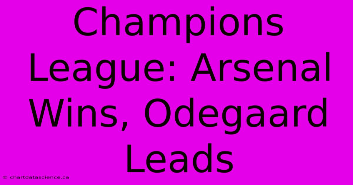 Champions League: Arsenal Wins, Odegaard Leads