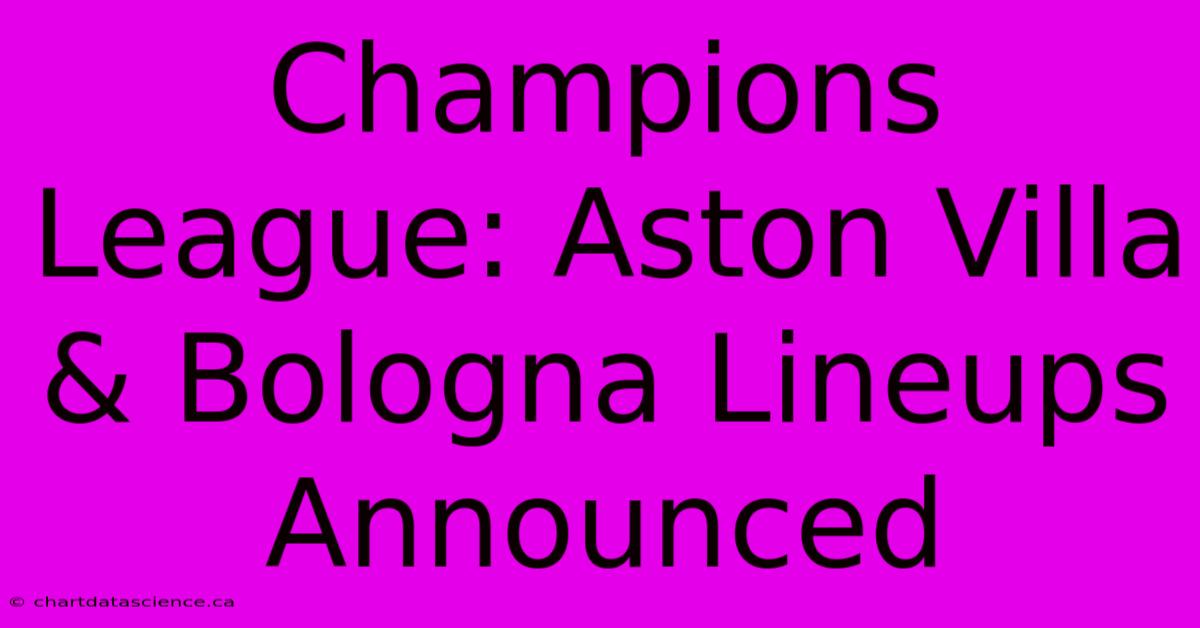 Champions League: Aston Villa & Bologna Lineups Announced