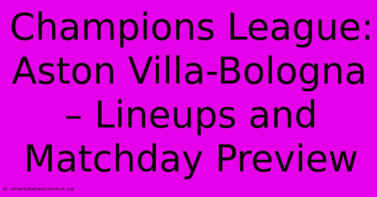 Champions League: Aston Villa-Bologna – Lineups And Matchday Preview