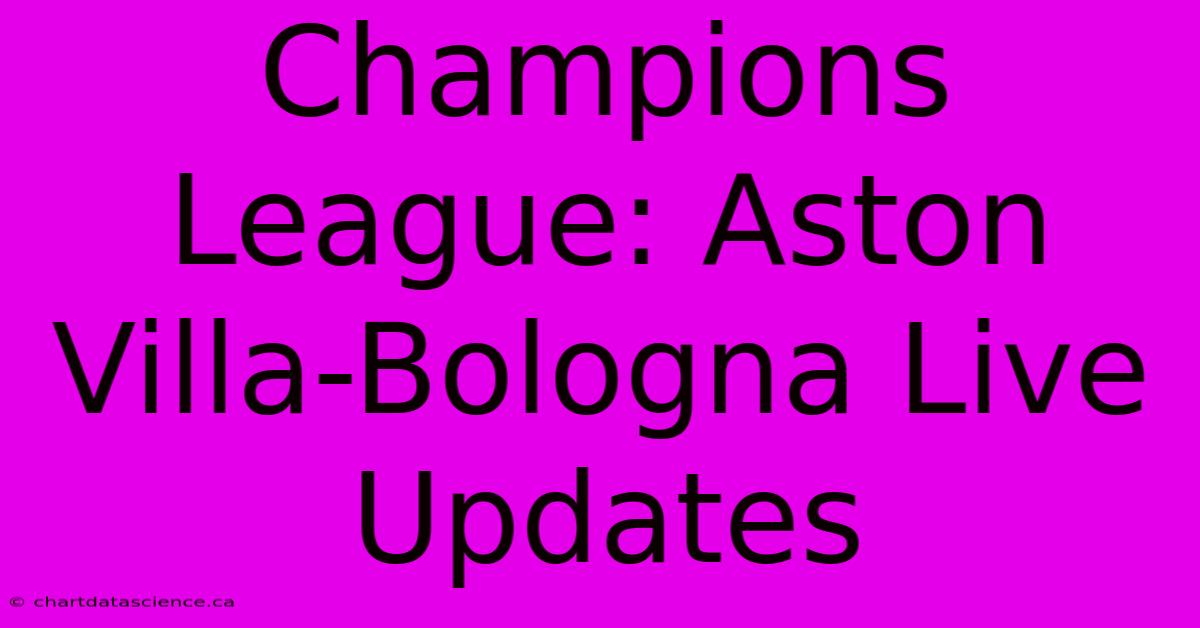 Champions League: Aston Villa-Bologna Live Updates