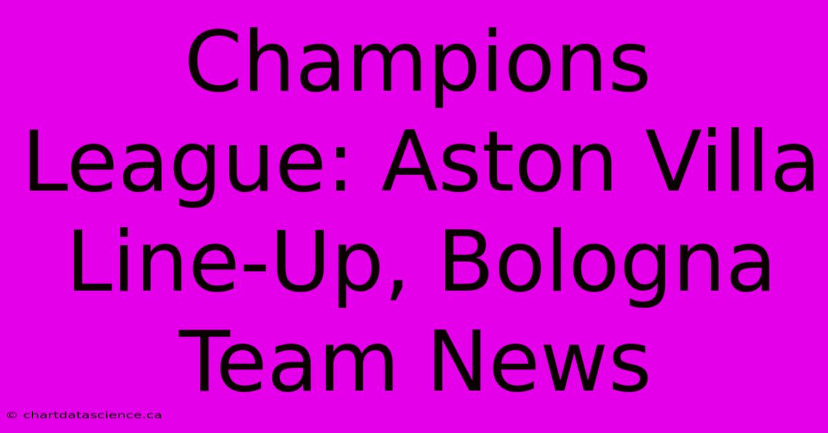 Champions League: Aston Villa Line-Up, Bologna Team News