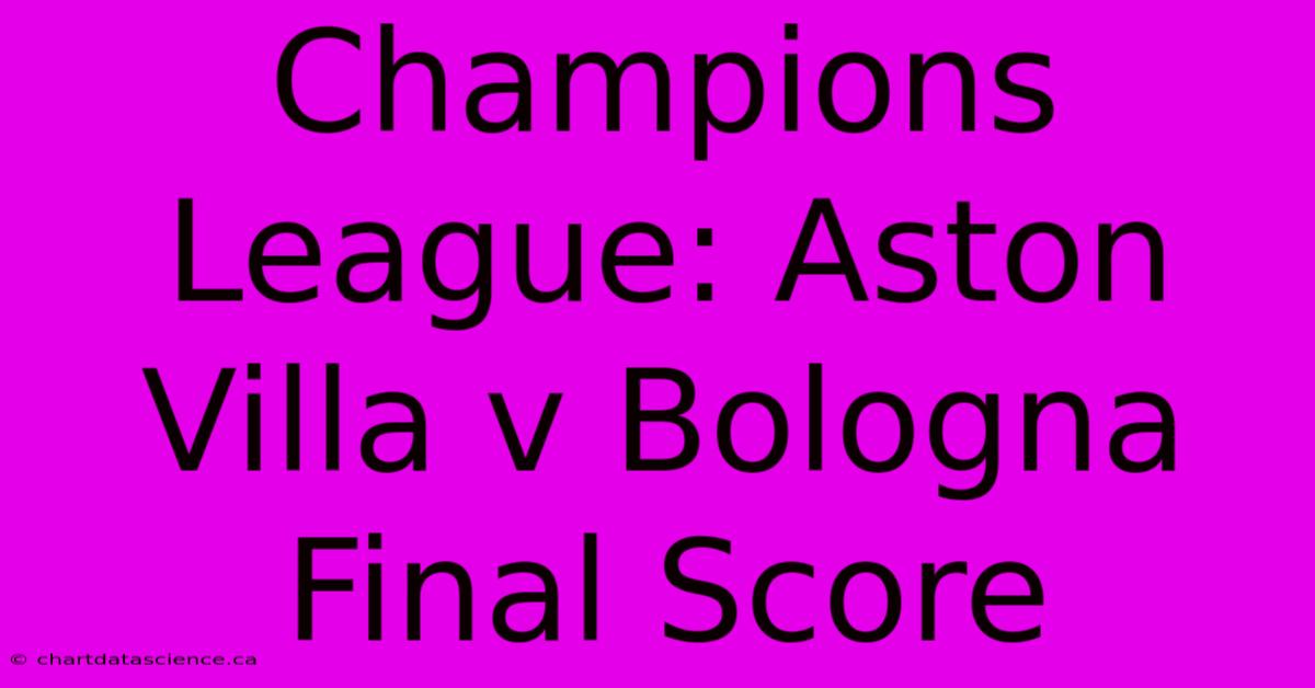 Champions League: Aston Villa V Bologna Final Score