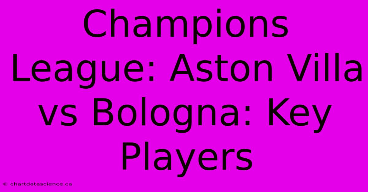 Champions League: Aston Villa Vs Bologna: Key Players