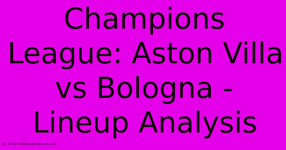 Champions League: Aston Villa Vs Bologna - Lineup Analysis