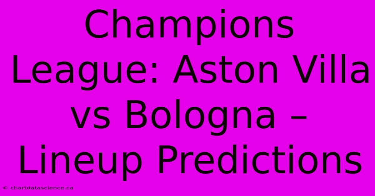 Champions League: Aston Villa Vs Bologna – Lineup Predictions