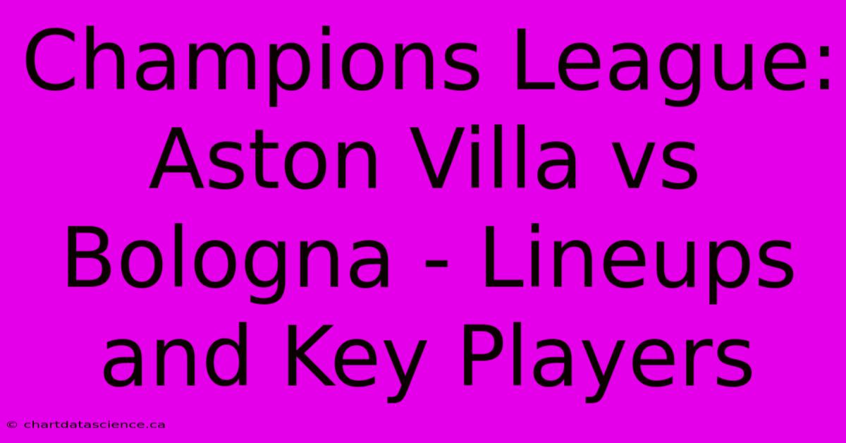 Champions League: Aston Villa Vs Bologna - Lineups And Key Players