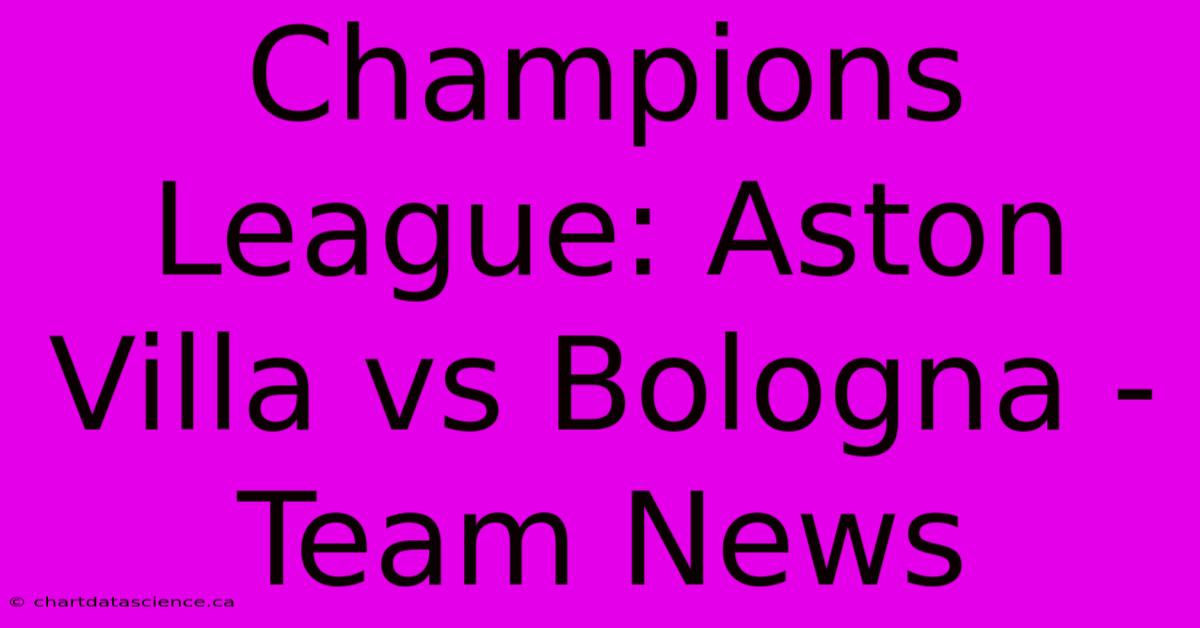 Champions League: Aston Villa Vs Bologna - Team News