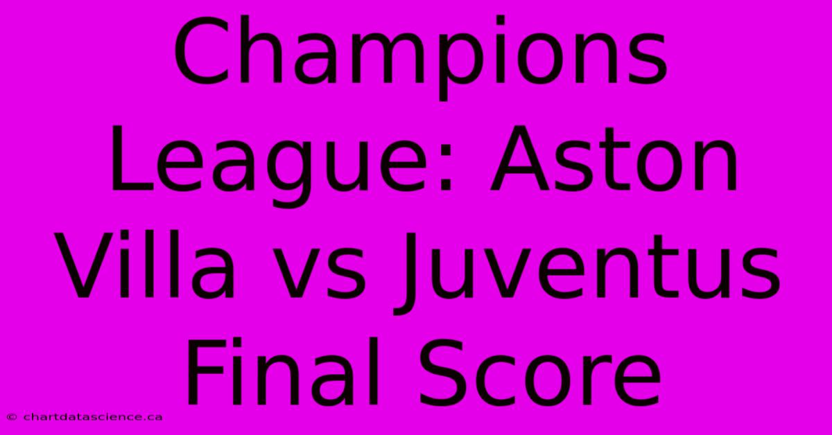 Champions League: Aston Villa Vs Juventus Final Score