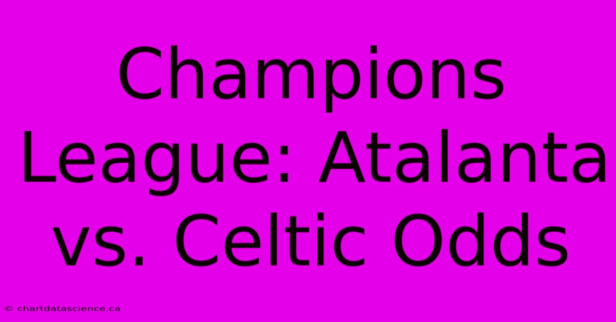 Champions League: Atalanta Vs. Celtic Odds