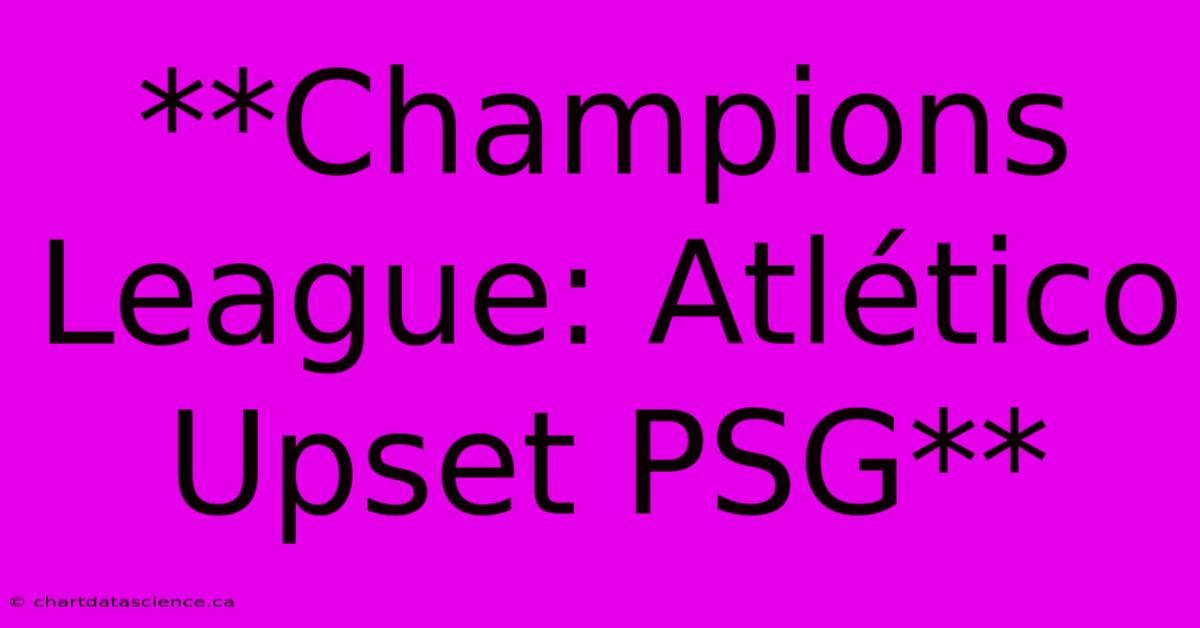 **Champions League: Atlético Upset PSG**