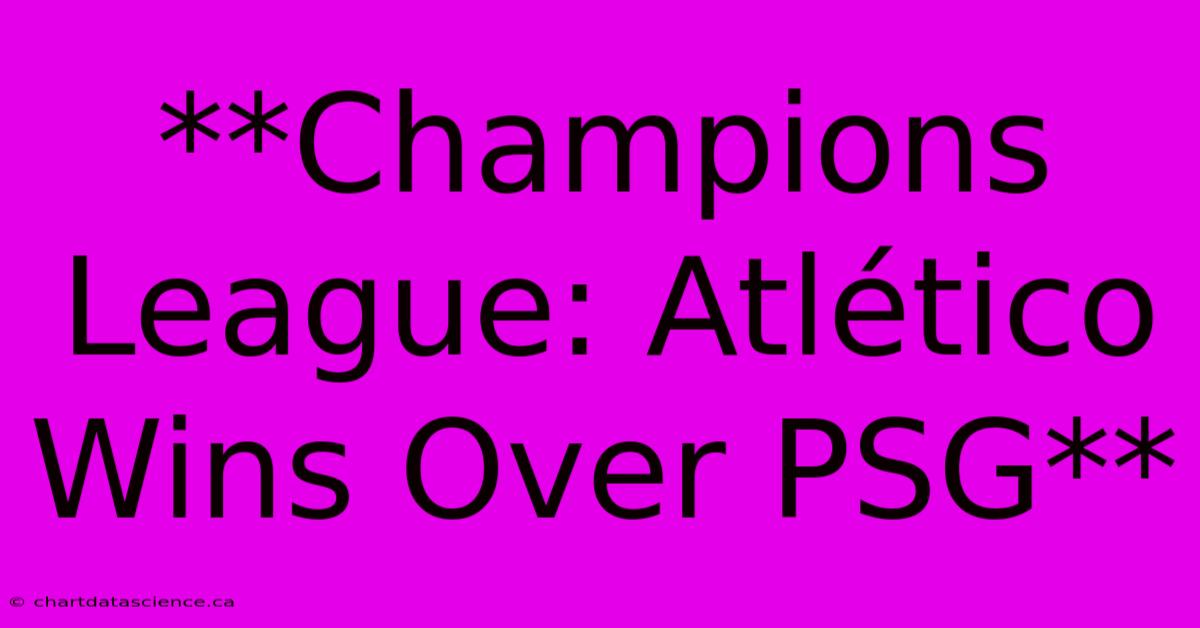 **Champions League: Atlético Wins Over PSG**