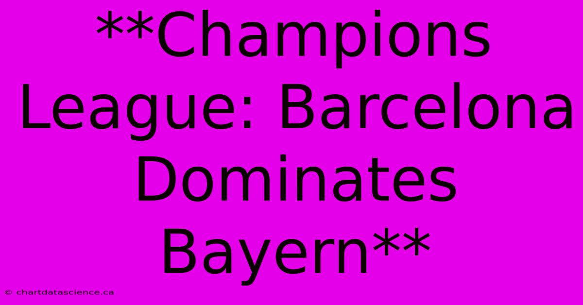 **Champions League: Barcelona Dominates Bayern** 