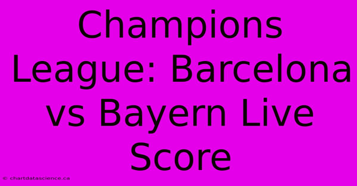 Champions League: Barcelona Vs Bayern Live Score