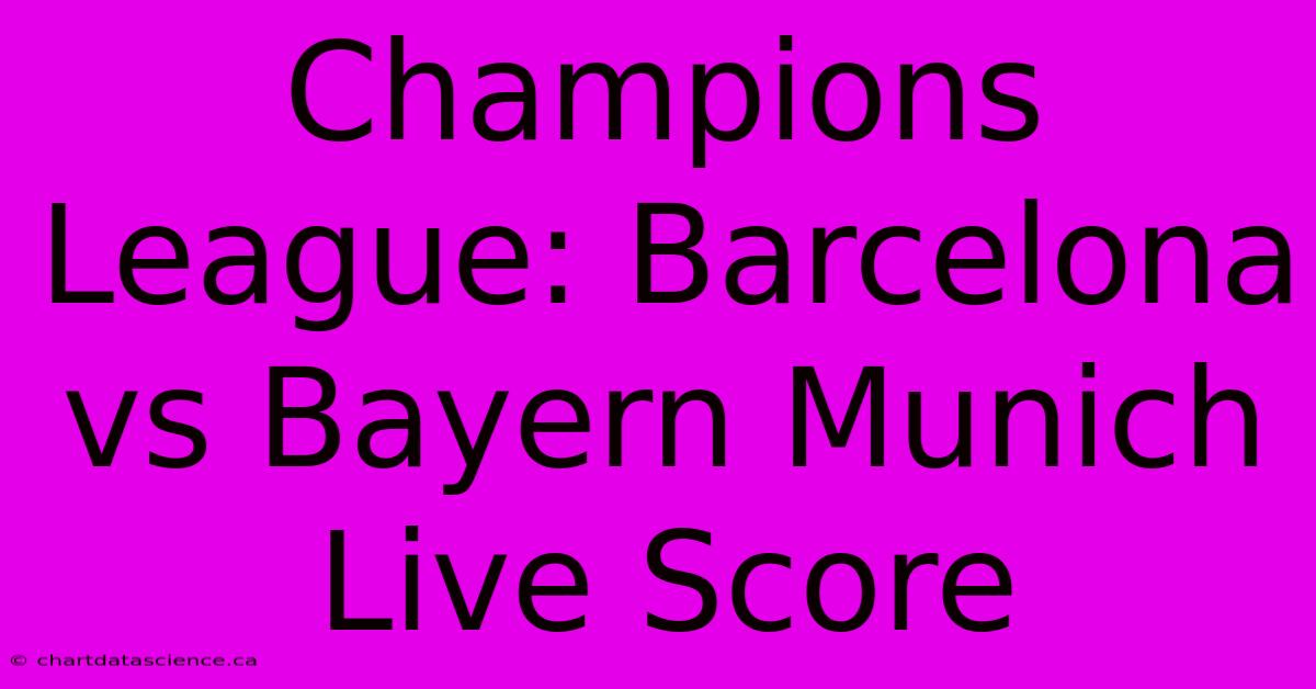 Champions League: Barcelona Vs Bayern Munich Live Score