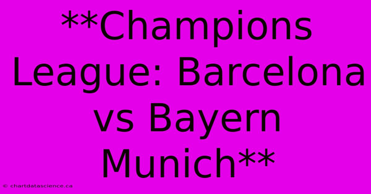 **Champions League: Barcelona Vs Bayern Munich** 