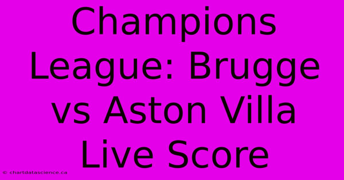 Champions League: Brugge Vs Aston Villa Live Score