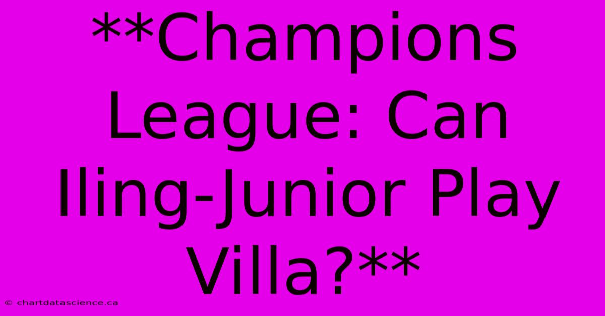 **Champions League: Can Iling-Junior Play Villa?**