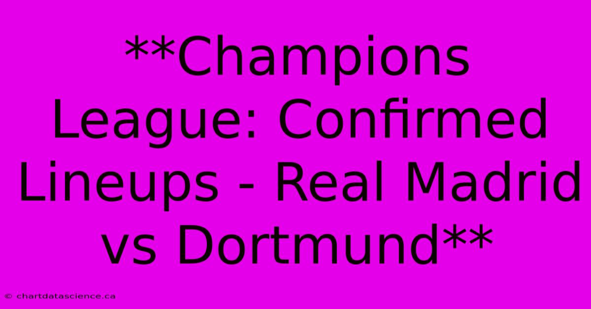 **Champions League: Confirmed Lineups - Real Madrid Vs Dortmund** 