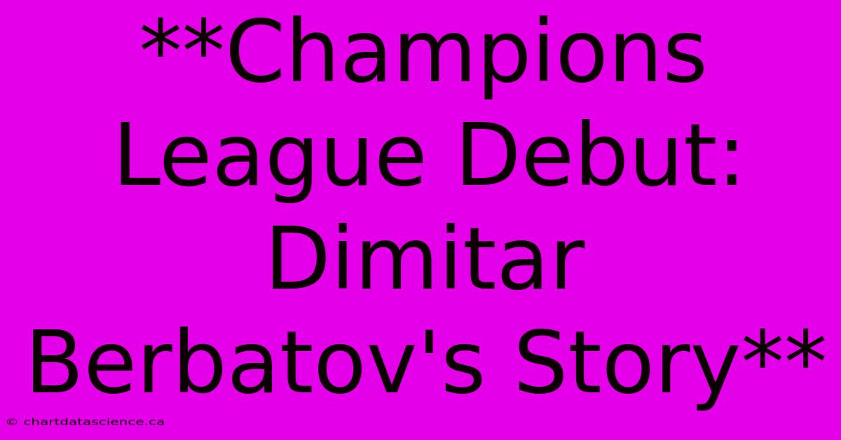 **Champions League Debut: Dimitar Berbatov's Story** 