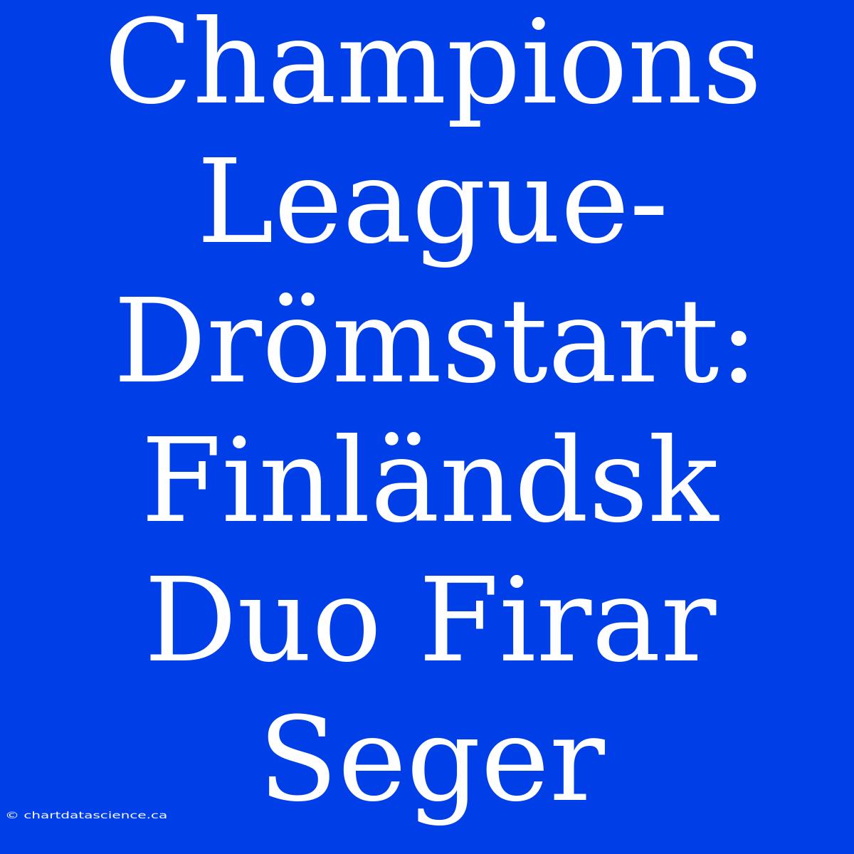 Champions League-Drömstart: Finländsk Duo Firar Seger