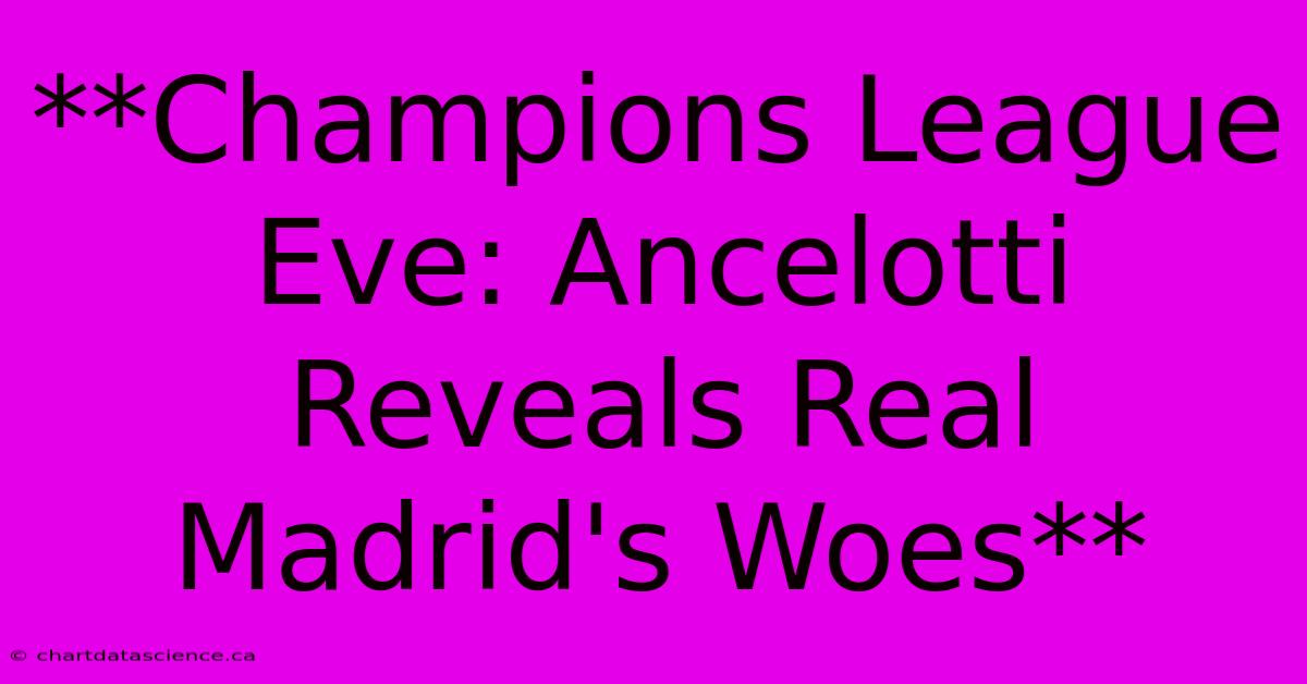 **Champions League Eve: Ancelotti Reveals Real Madrid's Woes**