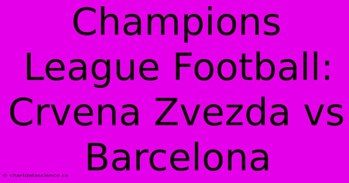 Champions League Football: Crvena Zvezda Vs Barcelona