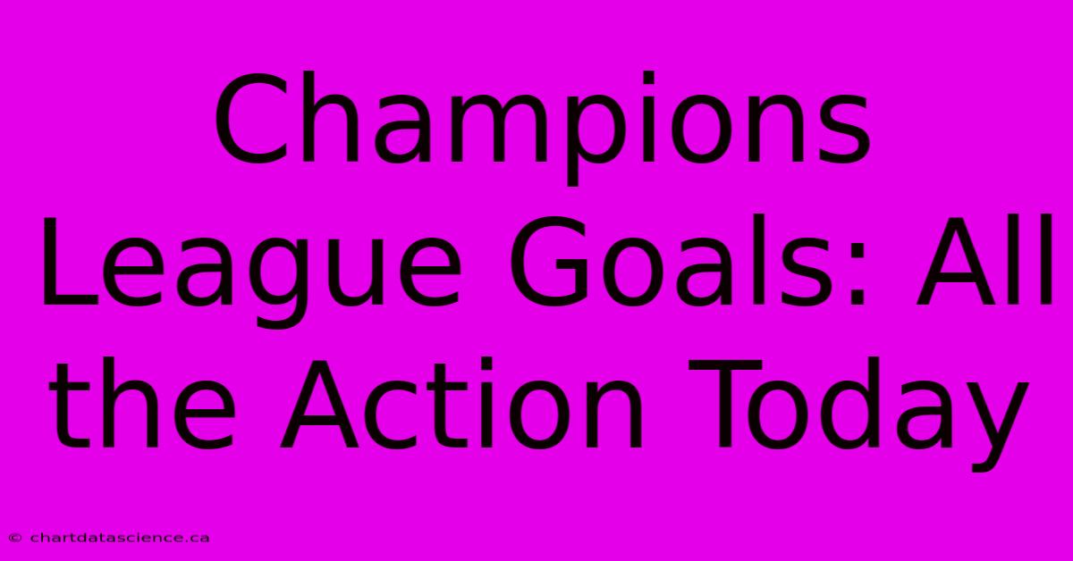 Champions League Goals: All The Action Today