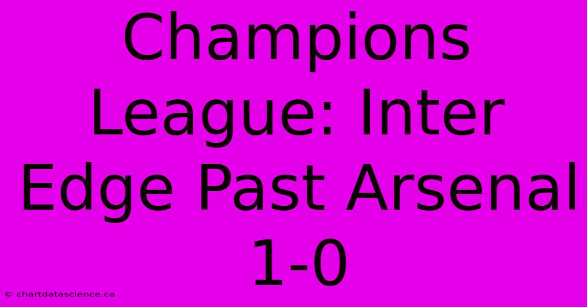 Champions League: Inter Edge Past Arsenal 1-0