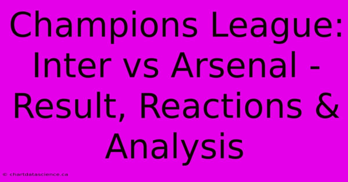 Champions League: Inter Vs Arsenal - Result, Reactions & Analysis