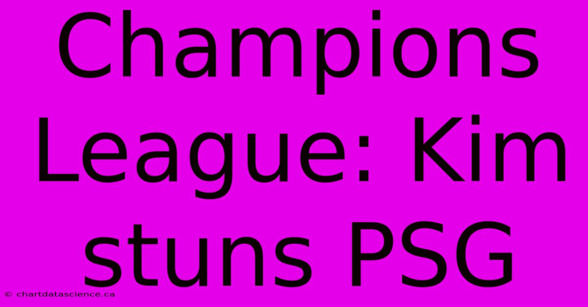 Champions League: Kim Stuns PSG