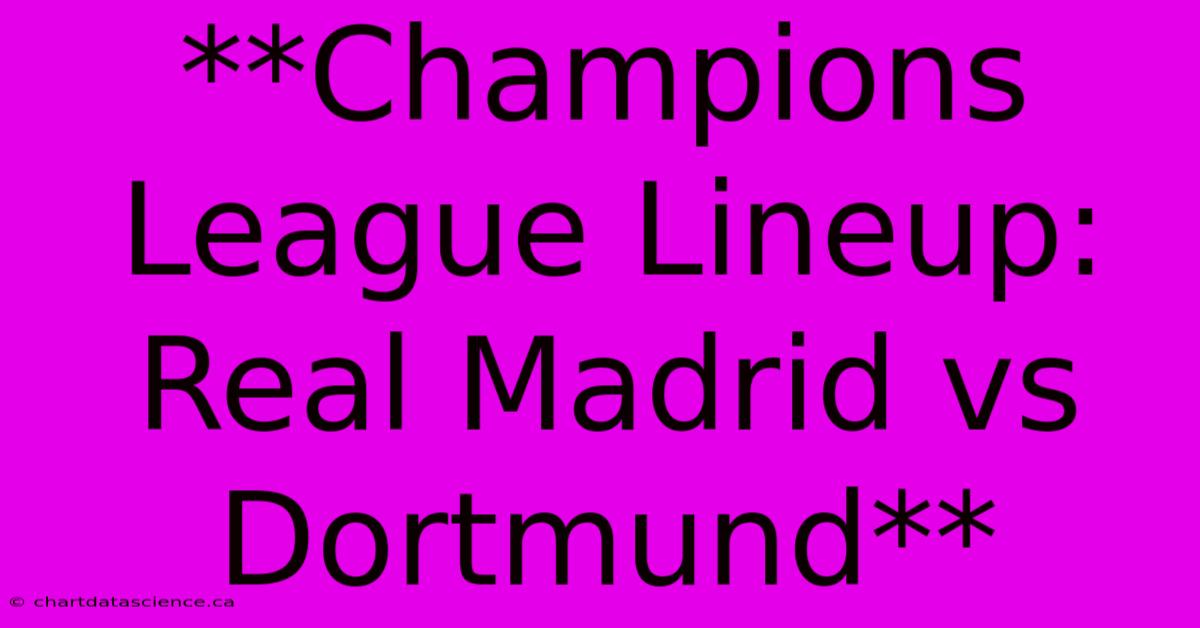 **Champions League Lineup: Real Madrid Vs Dortmund**