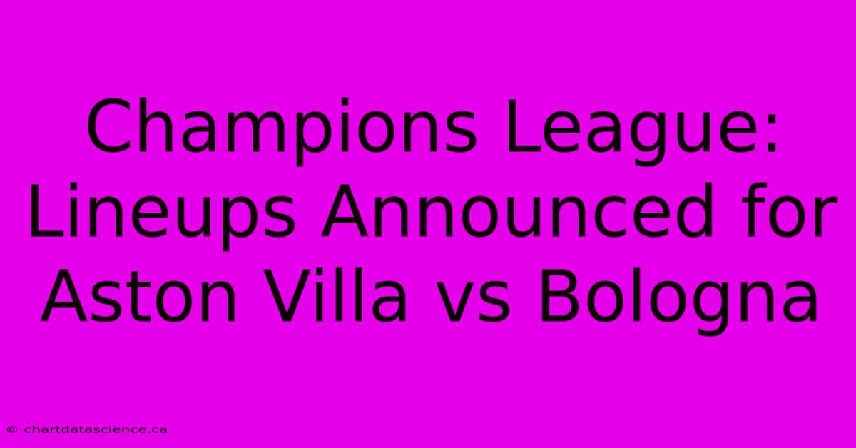 Champions League: Lineups Announced For Aston Villa Vs Bologna