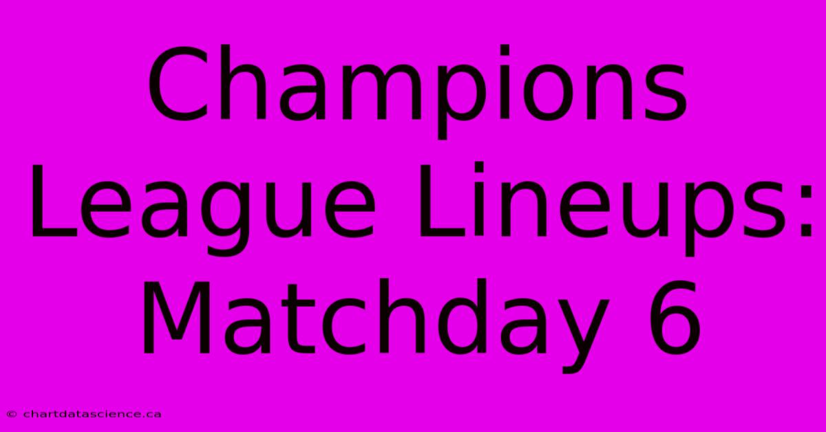 Champions League Lineups: Matchday 6