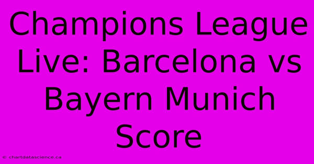 Champions League Live: Barcelona Vs Bayern Munich Score