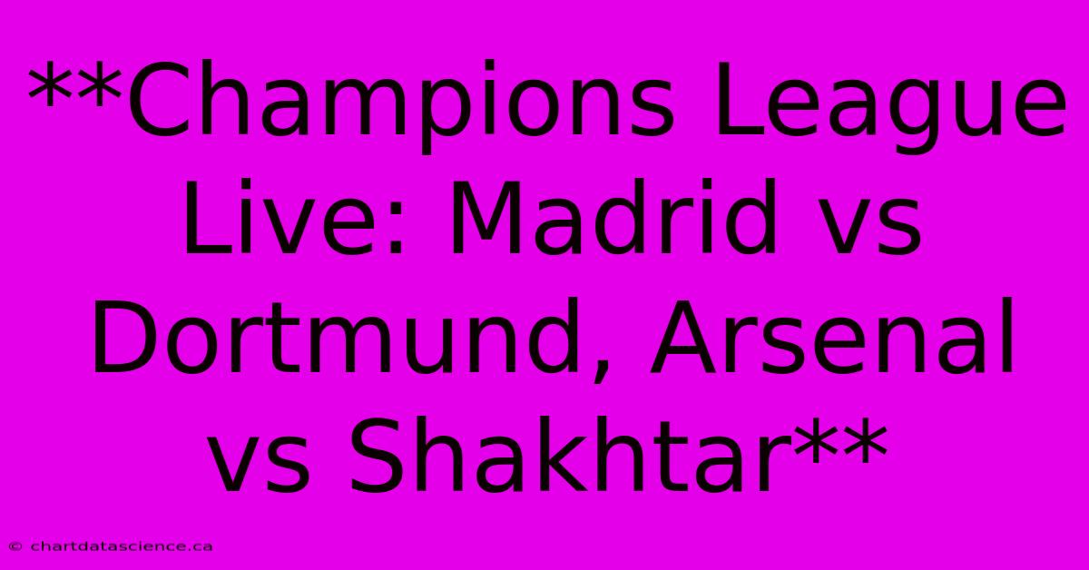 **Champions League Live: Madrid Vs Dortmund, Arsenal Vs Shakhtar**